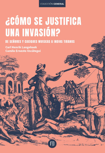 Cubierta del libro ¿Cómo se justifica una invasión? De señores y caciques muiscas a indios tiranos