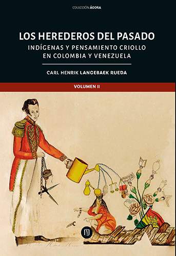 Cubierta del libro Los herederos del pasado: indígenas y pensamiento criollo en Colombia y Venezuela   