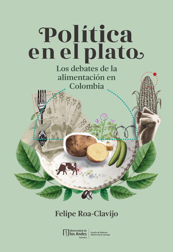 Cubierta del libro Política en el plato. Los debates de la alimentación en Colombia